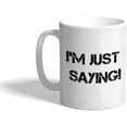 thumbnail image 1 of Ceramic Coffee Mug 11 Ounces I'M Just Saying! Funny & Novelty White Tea Cup Humor Design Only, 1 of 7