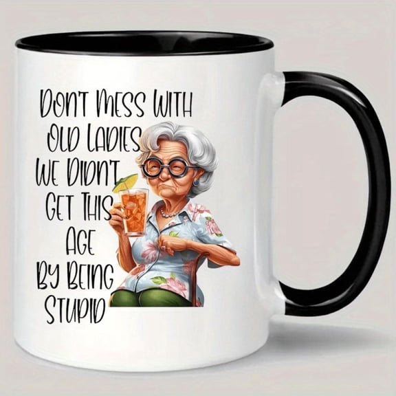 Ceramic Coffee Mug Don t Mess With Old Ladies Quote Reusable Insulated Hand Wash Only Multipurpose Beverage Cup Hot Cold Drinks Ideal Seniors Humor Lovers