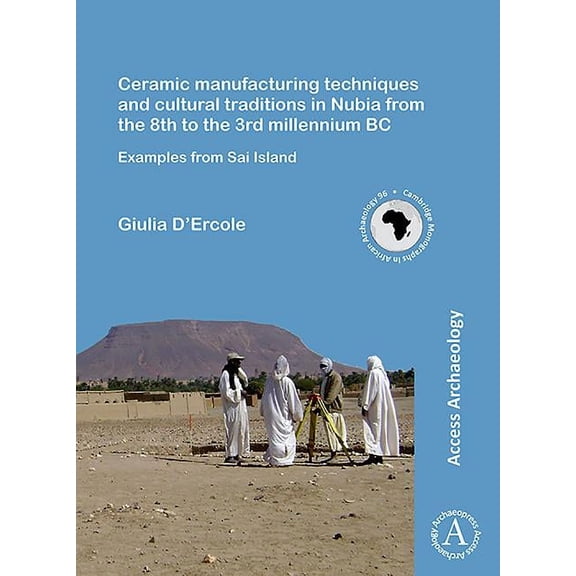 Ceramic Manufacturing Techniques and Cultural Traditions in Nubia from the 8th to the 3rd Millennium BC: Examples from Sai Island (Paperback)