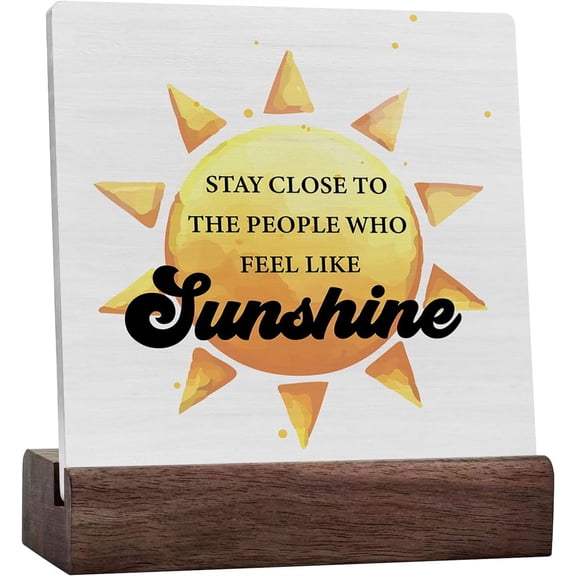 Ceramic Sign 4x4 Inch Country Stay Close To The People Who Feel Like Sunshine Sun Desk Sign Decor Sunshine Quote Plaque Sign with Wooden Stand Rustic Home Office Shelf Decoration Gift For Women Men