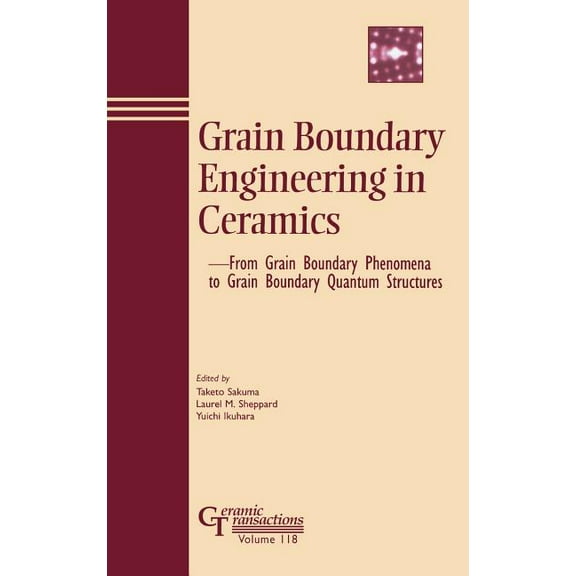 Ceramic Transactions Grain Boundary Engineering in Ceramics: From Grain Boundary Phenomena to Grain Boundary Quantum Structures, Book 118, (Hardcover)