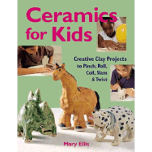 Pre-Owned Ceramics for Kids: Creative Clay Projects to Pinch, Roll, Coil, Slam & Twist (Hardcover) by Mary Ellis