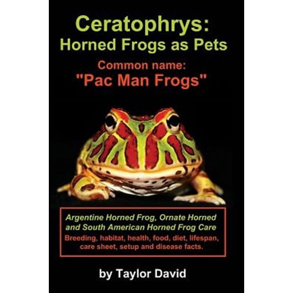 Ceratophrys: Horned Frogs as Pets: Common name: "Pac Man Frogs" (Paperback)