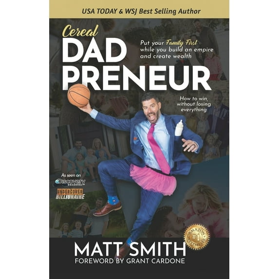 Cereal Dad Preneur : Put Your Family First While You Build An Empire And Create Wealth (Paperback)