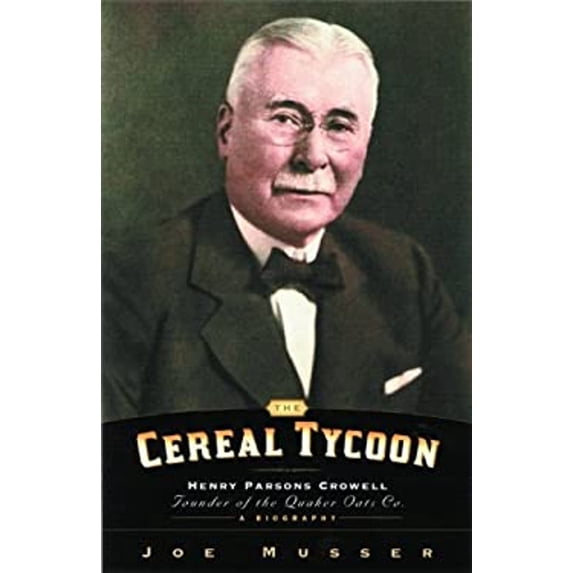 Pre-Owned The Cereal Tycoon: Henry Parsons Crowell: Founder of the Quaker Oats Co. (Paperback) 0802416160 9780802416162