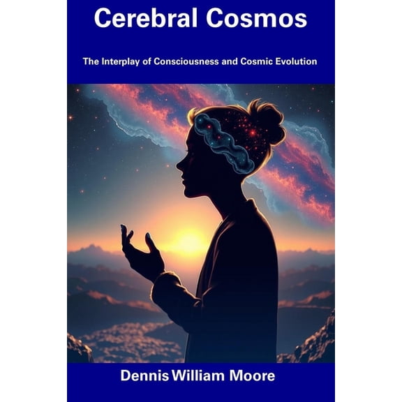 Cerebral Cosmos: The Interplay of Consciousness and Cosmic Evolution, (Paperback)