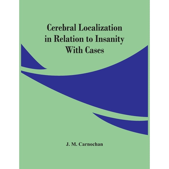 Cerebral Localization In Relation To Insanity: With Cases, (Paperback)