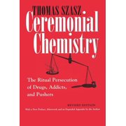 Ceremonial Chemistry The Ritual Persecution of Drugs, Addicts, and Pushers, Paperback