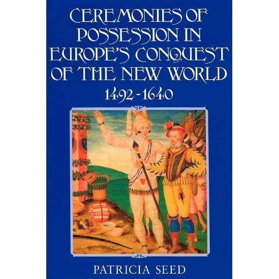 Ceremonies of Possession in Europe's Conquest of the New World, 1492-1640, (Paperback)