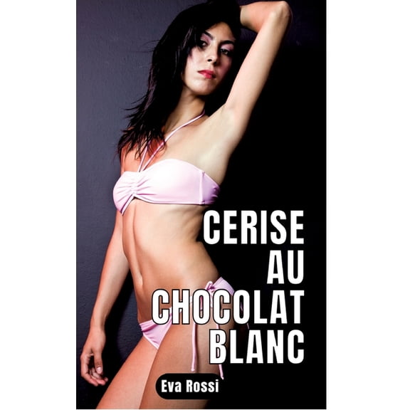 Cerise au chocolat blanc: 2 Contes rotiques de Sexe Hard Franais - Histoires Chaudes et Sexy, (Hardcover)