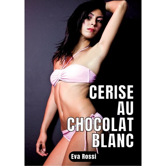 Cerise au chocolat blanc: 2 Contes rotiques de Sexe Hard Franais - Histoires Chaudes et Sexy, (Paperback)