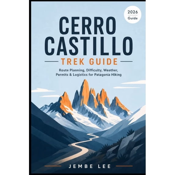 Cerro Castillo Trek Guide: Route Planning, Difficulty, Weather, Permits ...