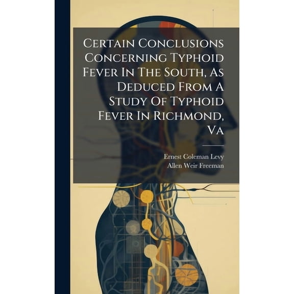 Certain Conclusions Concerning Typhoid Fever In The South, As Deduced From A Study Of Typhoid Fever In Richmond, Va, (Hardcover)