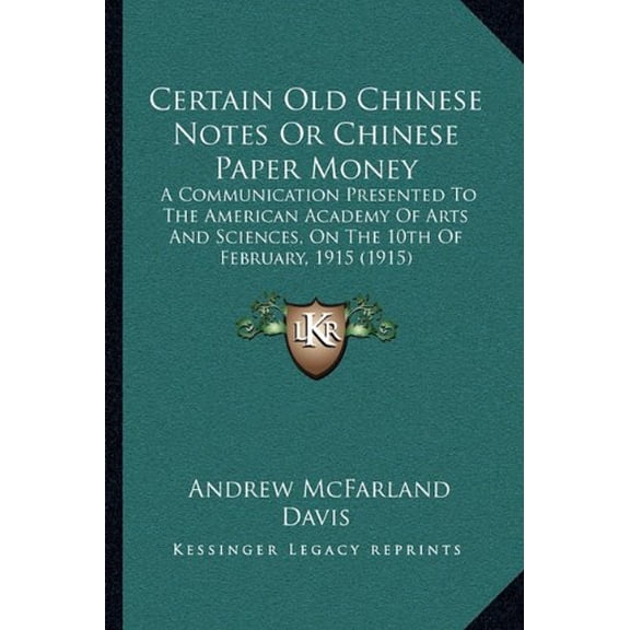 Certain Old Chinese Notes Or Chinese Paper Money: A Communication Presented To The American Academy Of Arts And Sciences, On The 10th Of February, 1915 1915 Paperback 1164118668 9781164118664 Andr