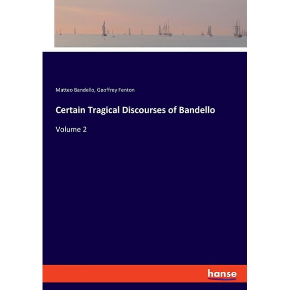 Certain Tragical Discourses of Bandello: Volume 2, (Paperback)