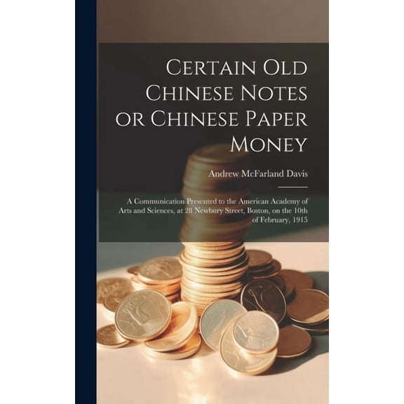 Certain old Chinese Notes or Chinese Paper Money: A Communication Presented to the American Academy of Arts and Sciences, (Hardcover)