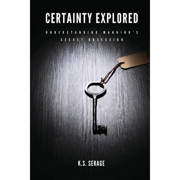 Certainty Explored : Understanding Mankind's Secret Obsession (Paperback)