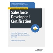 Certification Study Companion Salesforce Developer I Certification Learn the Basics of Apex, Lightning Web Components, and Flow, Paperback