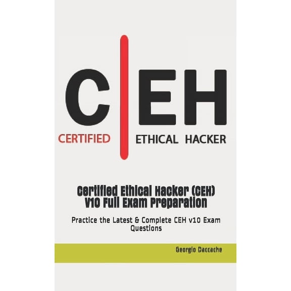 Certified Ethical Hacker (CEH) V10 Full Exam Preparation: Practice the Latest & Complete CEH v10 Exam Questions (Paperback)