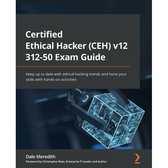 Certified Ethical Hacker (CEH) v12 312-50 Exam Guide: Keep up to date with ethical hacking trends and hone your skills w, (Paperback)