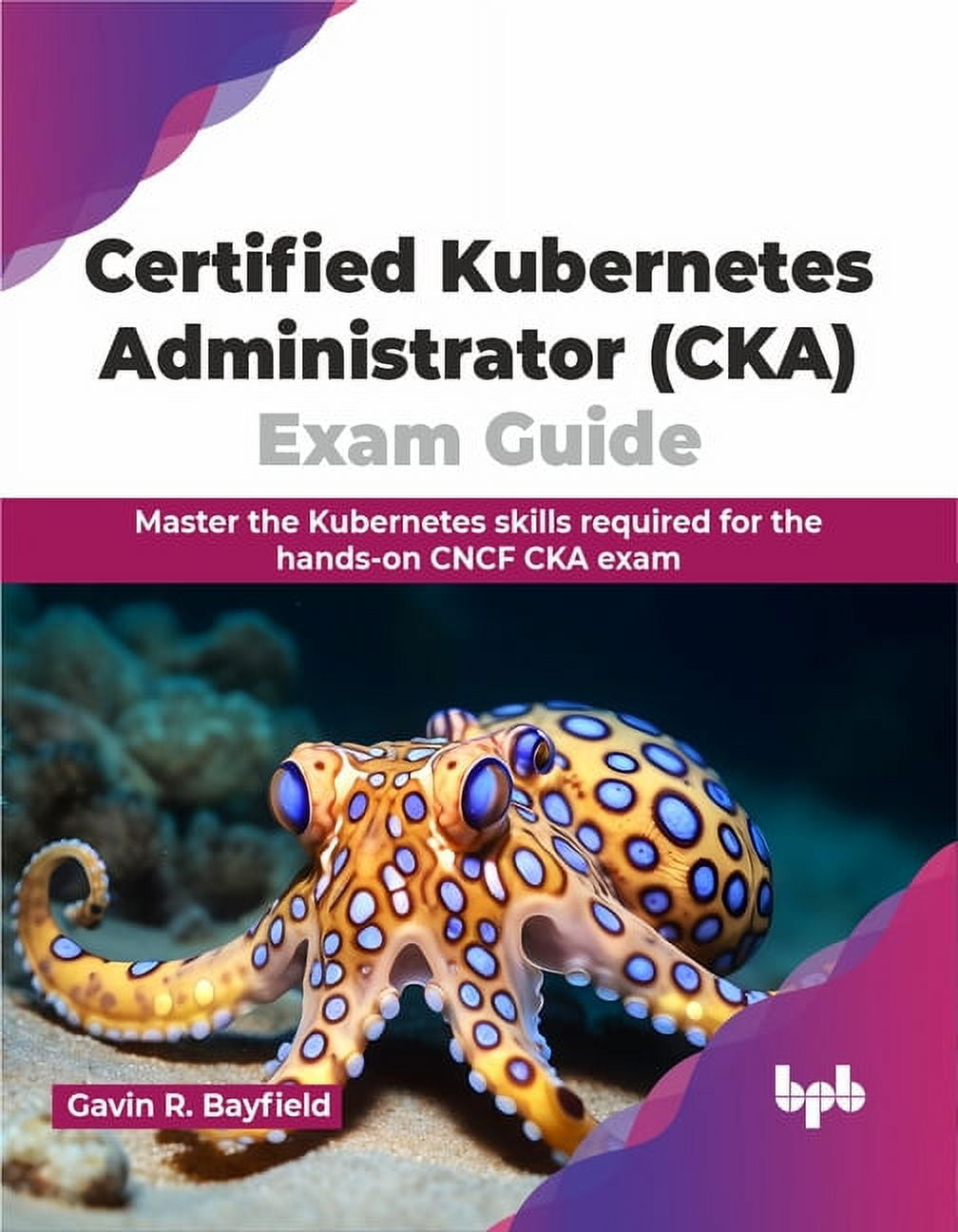 Certified Kubernetes Administrator (Cka) Exam Guide: Master the Kubernetes Skills Required for the Hands-On Cncf CKA Exam (Paperback)