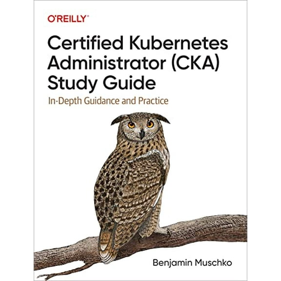 Pre-Owned Certified Kubernetes Administrator (Cka) Study Guide: In-Depth Guidance and Practice (Paperback) 1098107225 9781098107222