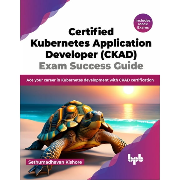 Certified Kubernetes Application Developer (CKAD) Exam Success Guide: Ace your career in Kubernetes development with CKAD certification (English Edition) (Paperback)