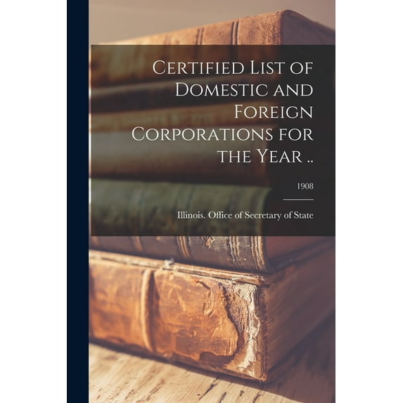 Certified List of Domestic and Foreign Corporations for the Year ..; 1908 (Paperback)
