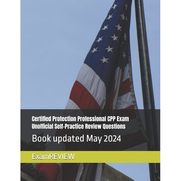 Certified Protection Professional CPP Exam Unofficial Self-Practice Review Questions, (Paperback)