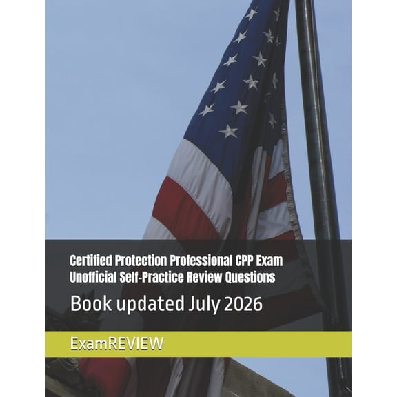 Certified Protection Professional CPP Exam Unofficial Self-Practice Review Questions, (Paperback)