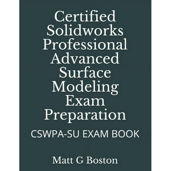 Certified Solidworks Professional Advanced Surface Modeling Exam Preparation: Cswpa-Su Exam Book (Paperback)