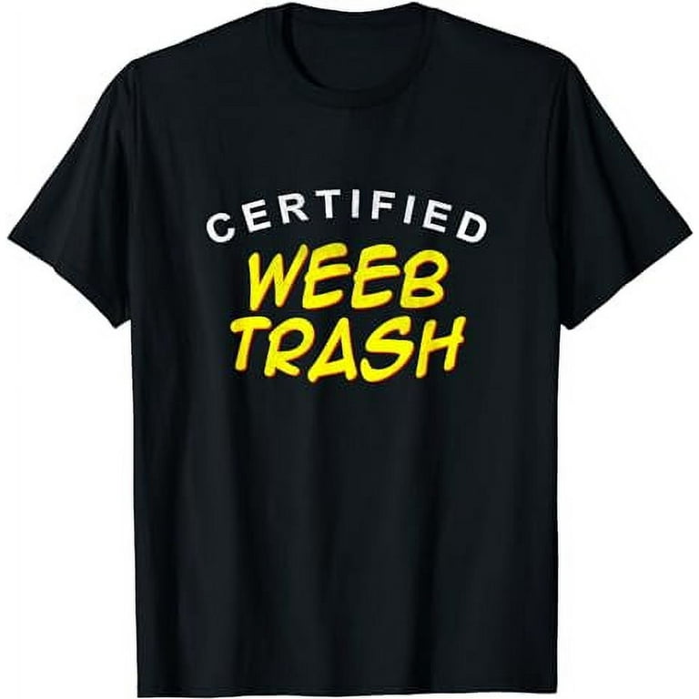 Certified Weeb Trash T-Shirt Certified Weeb Trash T-Shirt