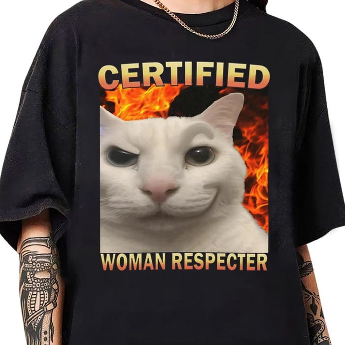 Certified Woman Respecter Shirt, Funny Cat Meme Tee Shirt, Silly Cats T
