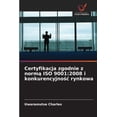 thumbnail image 1 of Certyfikacja zgodnie z norm&amp;#261; ISO 9001: 2008 i konkurencyjno&amp;#347;c rynkowa, (Paperback), 1 of 1
