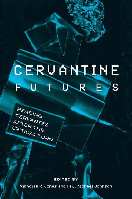 Cervantine Futures: Reading Cervantes After the Critical Turn, (Paperback)