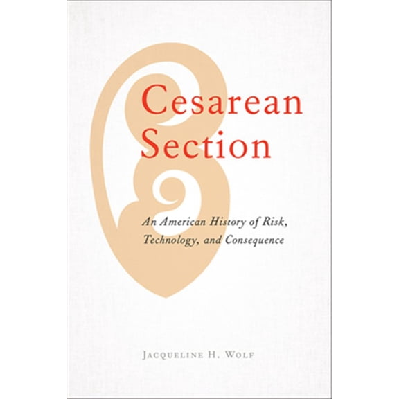 Pre-Owned Cesarean Section : An American History of Risk, Technology, and Consequence (Paperback) 9781421438115