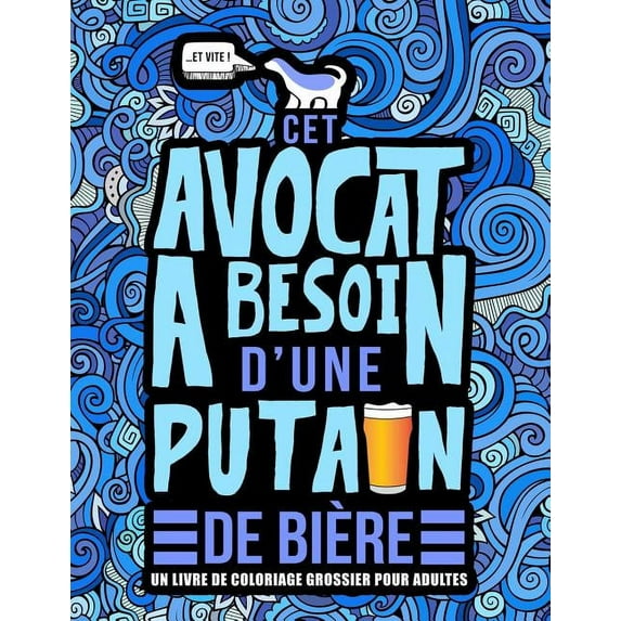 Cet avocat a besoin d'une putain de bière : Un livre de coloriage grossier pour adultes: Un livre anti-stress vulgaire pour avocats, juristes et étudiants en droit avec des gros mots (Paperback)
