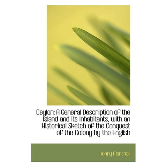 Ceylon : A General Description of the Island and Its Inhabitants, with an Historical Sketch of the Co (Paperback)