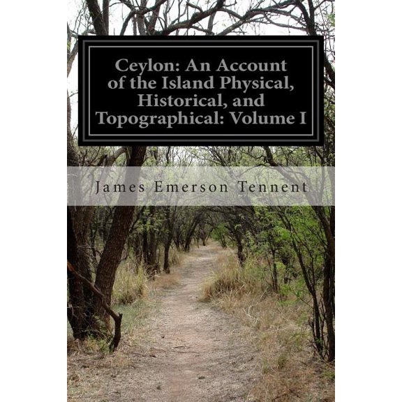 Ceylon: An Account of the Island Physical, Historical, and Topographical: Volume I (Paperback) by Sir James Emerson Tennent