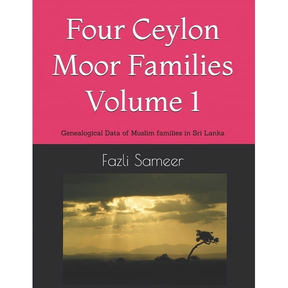Ceylon Moor Family Trees Four Ceylon Moor Families Volume 1: Genealogical Data of Muslim families in Sri Lanka, Book 1, (Paperback)