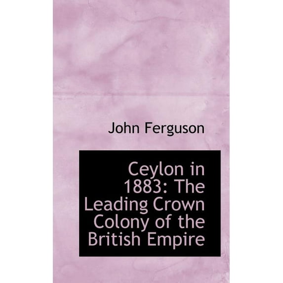 Ceylon in 1883 : The Leading Crown Colony of the British Empire (Paperback)