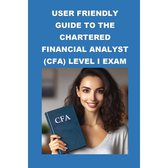 Cfa Exams: User Friendly Guide to the Chartered Financial Analyst (CFA) Level I Exam (Paperback)