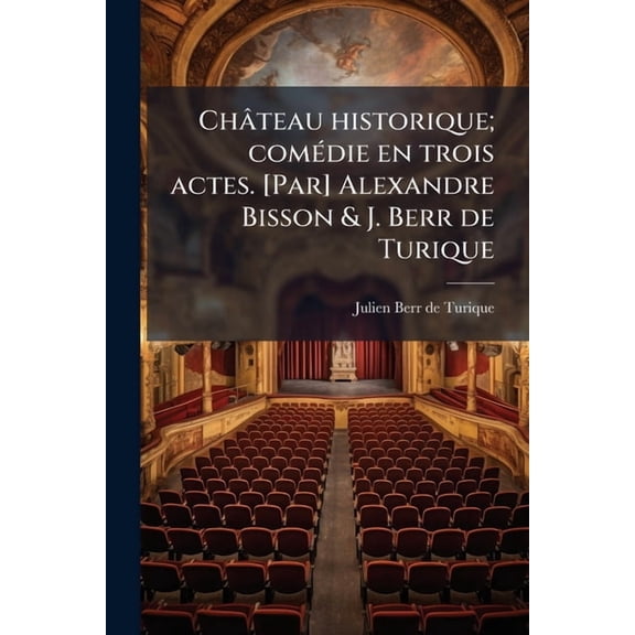 Chteau historique; comdie en trois actes. [Par] Alexandre Bisson & J. Berr de Turique (Paperback)