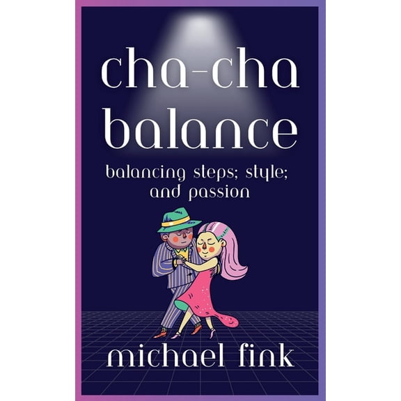 Cha-Cha Balance: Balancing Steps, Style, and Passion, (Paperback)