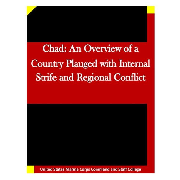 Chad: An Overview of a Country Plauged with Internal Strife and Regional Conflic (Paperback)