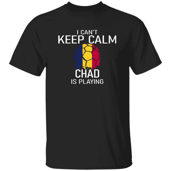 Chad Flag Soccer Fan T-Shirt I Can’t Keep Calm Chadian Is Playing, Soccer Lover Gift Proud Shirt