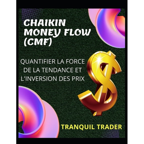 Chaikin Money Flow (Cmf) - Quantifier La Force de la Tendance Et l'Inversion Des Prix (Paperback)