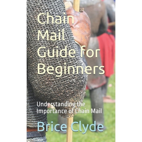 Chain Mail Guide for Beginners: Understanding the Importance of Chain Mail (Paperback)