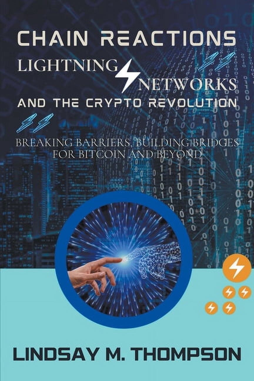Chain Reactions: Lightning Networks and the Crypto Revolution: Breaking  Barriers, Building Bridges for Bitcoin and Beyon, (Paperback) - Walmart.com