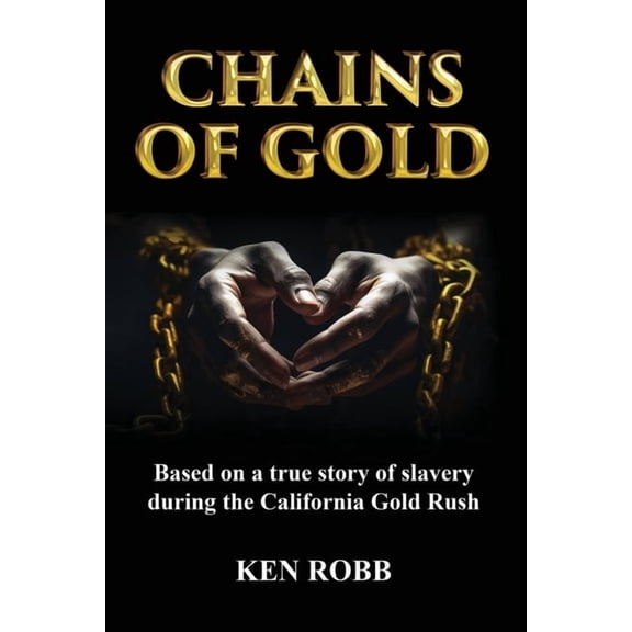 Chains of Gold: Based on the true story of slavery during the California Gold Rush, (Paperback)